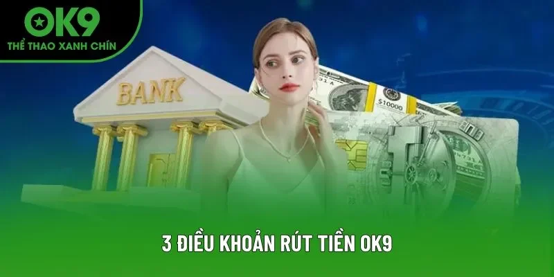 3 điều khoản rút tiền OK9