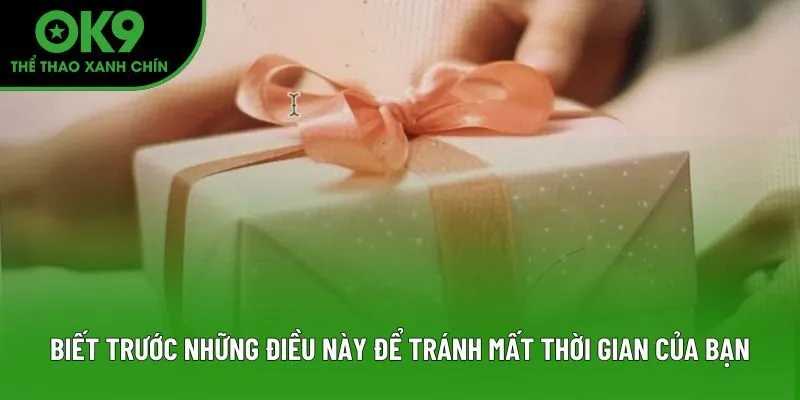 Biết trước những điều này để tránh mất thời gian của bạn