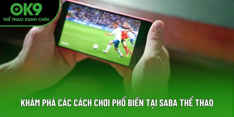 Khám phá các cách chơi phổ biến tại SABA Thể Thao