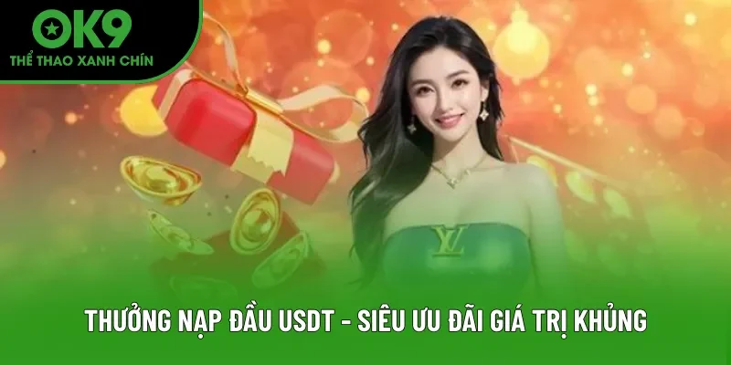 Thưởng Nạp Đầu USDT - Siêu Ưu Đãi Hấp Dẫn Hiện Nay