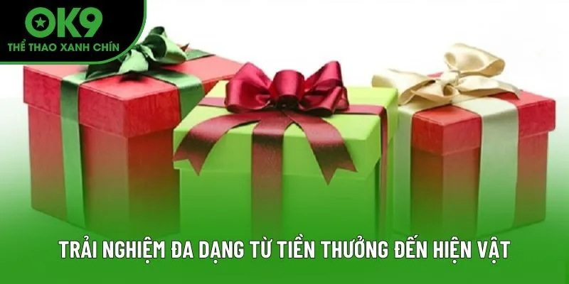 Trải nghiệm đa dạng từ tiền thưởng đến hiện vật